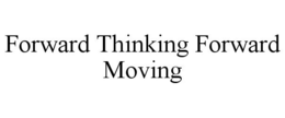 FORWARD THINKING FORWARD MOVING trademark