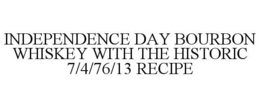 INDEPENDENCE DAY BOURBON WHISKEY WITH THE HISTORIC 7/4/76/13 RECIPE trademark