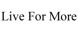 LIVE FOR MORE trademark
