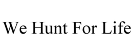 WE HUNT FOR LIFE trademark