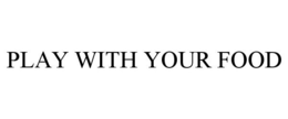 PLAY WITH YOUR FOOD trademark