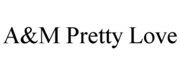 A&M PRETTY LOVE trademark