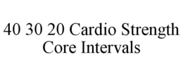 40 30 20 CARDIO STRENGTH CORE INTERVALS trademark