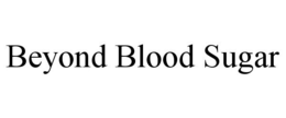 BEYOND BLOOD SUGAR trademark
