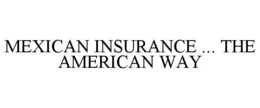 MEXICAN INSURANCE ... THE AMERICAN WAY trademark