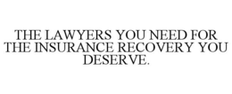 THE LAWYERS YOU NEED FOR THE INSURANCE RECOVERY YOU DESERVE. trademark