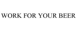 WORK FOR YOUR BEER trademark