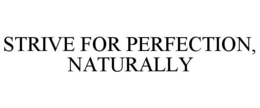 STRIVE FOR PERFECTION, NATURALLY trademark