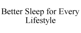BETTER SLEEP FOR EVERY LIFESTYLE trademark