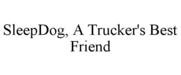 SLEEPDOG, A TRUCKER'S BEST FRIEND trademark