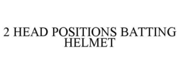 2 HEAD POSITIONS BATTING HELMET trademark