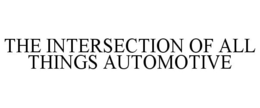THE INTERSECTION OF ALL THINGS AUTOMOTIVE trademark