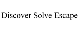 DISCOVER SOLVE ESCAPE trademark