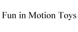 FUN IN MOTION TOYS trademark