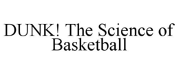 DUNK! THE SCIENCE OF BASKETBALL trademark