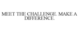 MEET THE CHALLENGE. MAKE A DIFFERENCE. trademark
