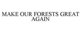 MAKE OUR FORESTS GREAT AGAIN trademark