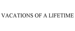 VACATIONS OF A LIFETIME trademark