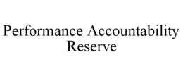 PERFORMANCE ACCOUNTABILITY RESERVE trademark