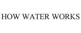 HOW WATER WORKS trademark