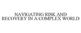NAVIGATING RISK AND RECOVERY IN A COMPLEX WORLD trademark