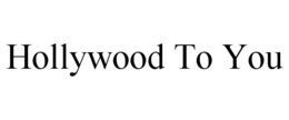 HOLLYWOOD TO YOU trademark