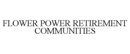 FLOWER POWER RETIREMENT COMMUNITIES trademark