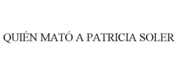 QUIÉN MATÓ A PATRICIA SOLER trademark