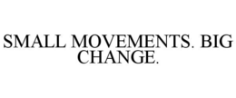 SMALL MOVEMENTS. BIG CHANGE. trademark