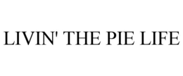 LIVIN' THE PIE LIFE trademark