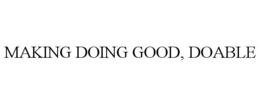 MAKING DOING GOOD, DOABLE trademark