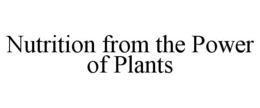 NUTRITION FROM THE POWER OF PLANTS trademark
