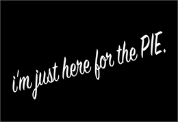 I'M JUST HERE FOR THE PIE. trademark
