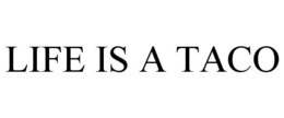 LIFE IS A TACO trademark