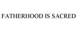 FATHERHOOD IS SACRED trademark