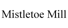 MISTLETOE MILL trademark