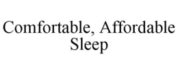 COMFORTABLE, AFFORDABLE SLEEP trademark