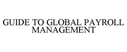 GUIDE TO GLOBAL PAYROLL MANAGEMENT trademark