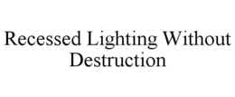 RECESSED LIGHTING WITHOUT DESTRUCTION trademark