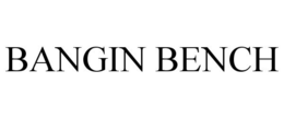BANGIN BENCH trademark