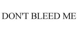 DON'T BLEED ME trademark