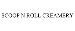 SCOOP N ROLL CREAMERY trademark