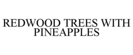REDWOOD TREES WITH PINEAPPLES trademark