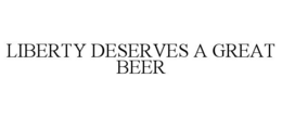 LIBERTY DESERVES A GREAT BEER trademark
