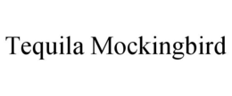 TEQUILA MOCKINGBIRD trademark