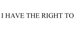 I HAVE THE RIGHT TO trademark