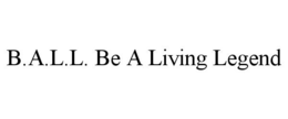 B.A.L.L. BE A LIVING LEGEND trademark