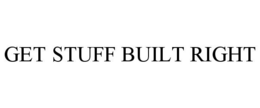 GET STUFF BUILT RIGHT trademark