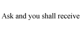 ASK AND YOU SHALL RECEIVE trademark