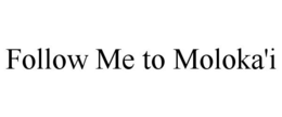 FOLLOW ME TO MOLOKA'I trademark